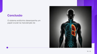 Conclusão
O sistema endócrino desempenha um
papel crucial na manutenção da
15 - 15
 