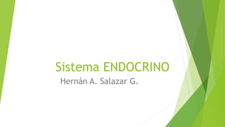 Sistema ENDOCRINO
Hernán A. Salazar G.
 