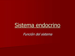 Sistema endocrino
Función del sistema
 