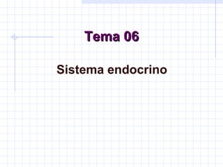 Tema 06

Sistema endocrino
 