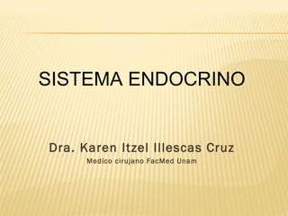 SISTEMA ENDOCRINO
Dra. Karen Itzel Illescas Cruz
Medico cirujano FacMed Unam
 