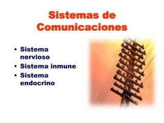 Sistemas de Comunicaciones•Sistema nervioso•Sistema inmune•Sistema endocrino  