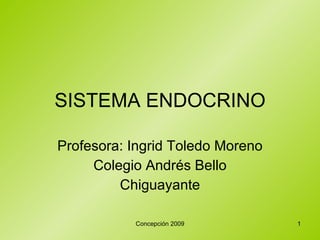 SISTEMA ENDOCRINO Profesora: Ingrid Toledo Moreno Colegio Andrés Bello Chiguayante 
