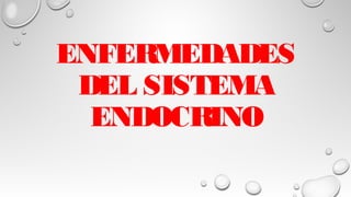 ENFERMEDADES
DEL SISTEMA
ENDOCRINO
 