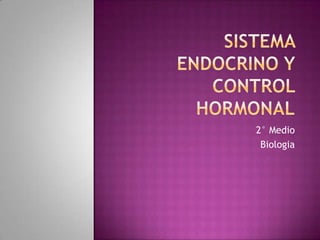 SISTEMA ENDOCRINO Y CONTROL HORMONAL 2° Medio Biologia 