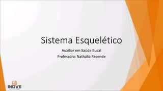 Sistema Esquelético
Auxiliar em Saúde Bucal
Professora: Nathália Resende
 