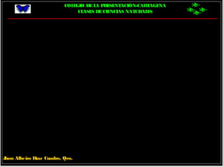 COLEGIO DELA PRESENTACIÓN-CARTAGENA
CLASES DECIENCIAS NATURALES
Jhon Albeiro Díaz Cuadro, Qco.
 