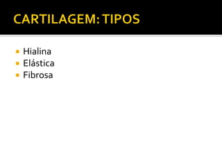  Hialina
 Elástica
 Fibrosa
 