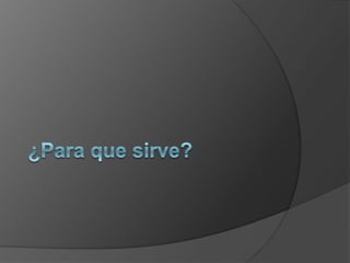 ¿Para que sirve?