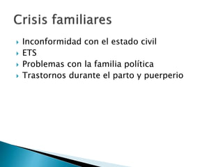 Inconformidad con el estado civil
 ETS
 Problemas con la familia política
 Trastornos durante el parto y puerperio
 