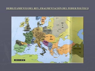 DEBILITAMIENTO DEL REY, FRAGMENTACIÓN DEL PODER POLÍTICO
 