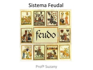 Sistema Feudal
Profª Suzany
 