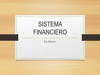 SISTEMA
FINANCIERO
En México
 