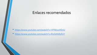 Enlaces recomendados
• https://www.youtube.com/watch?v=VFfdt2xHDxU
• https://www.youtube.com/watch?v=R2QAhRzlhiY
 