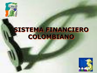 SISTEMA FINANCIERO
    COLOMBIANO
 