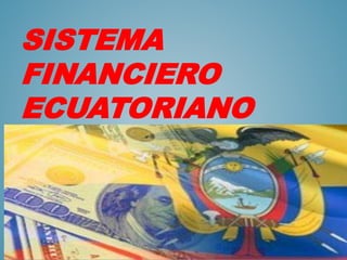 SISTEMA
FINANCIERO
ECUATORIANO
 