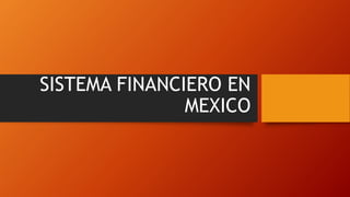 SISTEMA FINANCIERO EN
MEXICO
 
