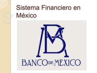 Sistema Financiero en
México
 