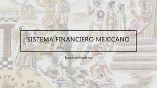 SISTEMA FINANCIERO MEXICANO
Época prehispánica
 