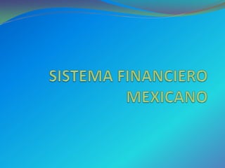 SISTEMA FINANCIERO MEXICANO 