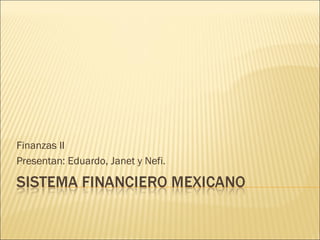 Finanzas II
Presentan: Eduardo, Janet y Nefi.
 