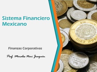 Sistema Financiero
Mexicano
Finanzas Corporativas
 