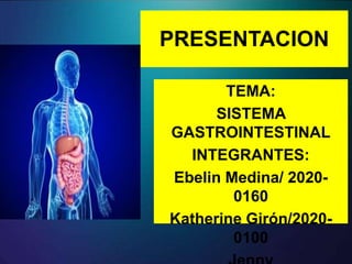 PRESENTACION
TEMA:
SISTEMA
GASTROINTESTINAL
INTEGRANTES:
Ebelin Medina/ 2020-
0160
Katherine Girón/2020-
0100
 