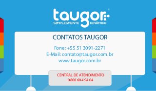 CONTATOS TAUGOR
Fone: +55 51 3091-2271
E-Mail: contato@taugor.com.br
www.taugor.com.br
CENTRAL DE ATENDIMENTO
0800 604 94 04
 