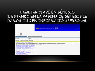 CAMBIAR CLAVE EN GÉNESIS
1. ESTANDO EN LA PAGINA DE GÉNESIS LE
DAMOS CLIC EN INFORMACIÓN PERSONAL
 