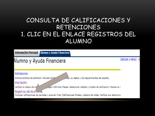 CONSULTA DE CALIFICACIONES Y
            RETENCIONES
1. CLIC EN EL ENLACE REGISTROS DEL
               ALUMNO
 