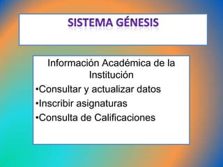 Información Académica de la
Institución
•Consultar y actualizar datos
•Inscribir asignaturas
•Consulta de Calificaciones
 