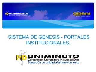 SISTEMA DE GENESIS - PORTALES
INSTITUCIONALES.
 