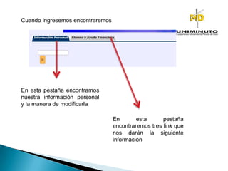 Cuando ingresemos encontraremos
En esta pestaña encontramos
nuestra información personal
y la manera de modificarla
En esta pestaña
encontraremos tres link que
nos darán la siguiente
información
 