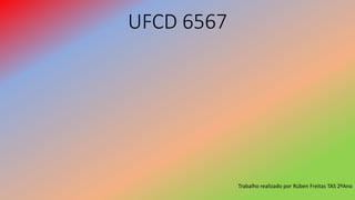 UFCD 6567
Trabalho realizado por Rúben Freitas TAS 2ºAno
 