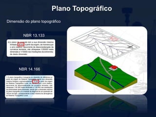 Plano Topográfico
Dimensão do plano topográfico
NBR 13.133
NBR 14.166
 