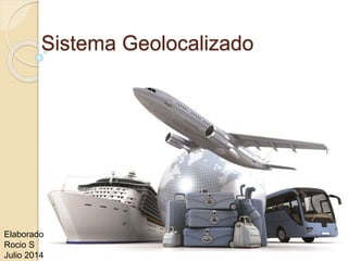 Sistema Geolocalizado
Elaborado
Rocio S
Julio 2014
 