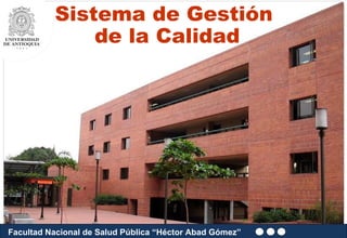 Facultad Nacional de Salud Pública “Héctor Abad Gómez” Sistema de Gestión  de la Calidad 