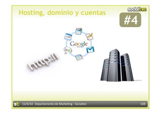 Hosting, dominio y cuentas
                                                  #4
                                                    




 12/4/10  Departamento de Marke3ng ‐ Socialtec         108 
 