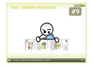 Test – Análisis heurístico
                                                  #9
                                                    




 12/4/10  Departamento de Marke3ng ‐ Socialtec         114 
 