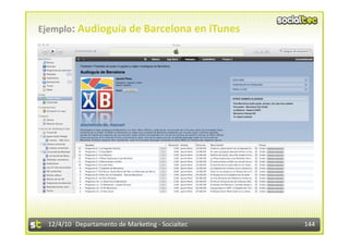 Ejemplo: Audioguía de Barcelona en iTunes 




  12/4/10  Departamento de Marke3ng ‐ Socialtec    144 
 
