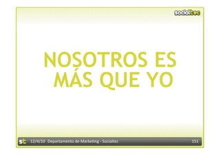 NOSOTROS ES
       MÁS QUE YO

12/4/10  Departamento de Marke3ng ‐ Socialtec    151 
 