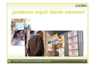 ¿podemos seguir donde estamos?




12/4/10  Departamento de Marke3ng ‐ Socialtec    25 
 