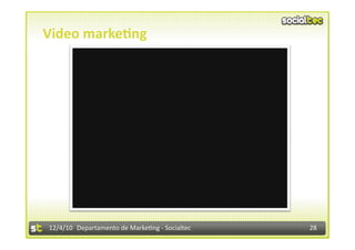 Video marke7ng 




12/4/10  Departamento de Marke3ng ‐ Socialtec    28 
 