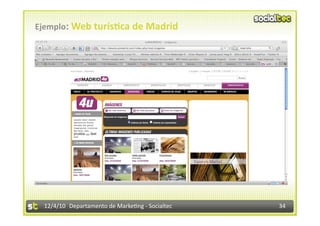 Ejemplo: Web turís7ca de Madrid 




  12/4/10  Departamento de Marke3ng ‐ Socialtec    34 
 