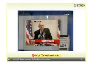 http://www.lapalma.es
12/4/10  Departamento de Marke3ng ‐ Socialtec      6 
 