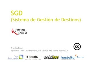 SGD
(Sistema de Gestión de Destinos)




Tags SlideShare:
adprosumer, Foton, Canal Empresarial, ITH, Socialtec, MMS, web2.0, elearning2.0
 