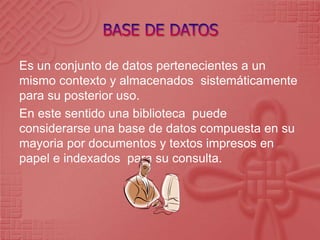 BASE DE DATOSEs un conjunto de datos pertenecientes a un mismo contexto y almacenados  sistemáticamente para su posterior uso. En este sentido una biblioteca  puede considerarse una base de datos compuesta en su mayoria por documentos y textos impresos en papel e indexados  para su consulta.