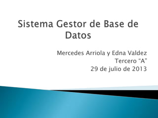 Mercedes Arriola y Edna Valdez
Tercero “A”
29 de julio de 2013
 