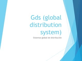 Gds (global
distribution
system)
Sistemas global de distribución
 