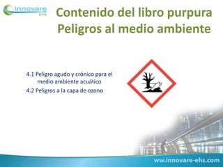 Contenido del libro purpura
Peligros al medio ambiente
4.1 Peligro agudo y crónico para el
medio ambiente acuático
4.2 Peligros a la capa de ozono
 